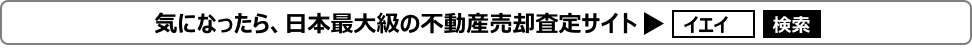 気になったら、日本最大級の不動産査定サイト「イエイ」検索
